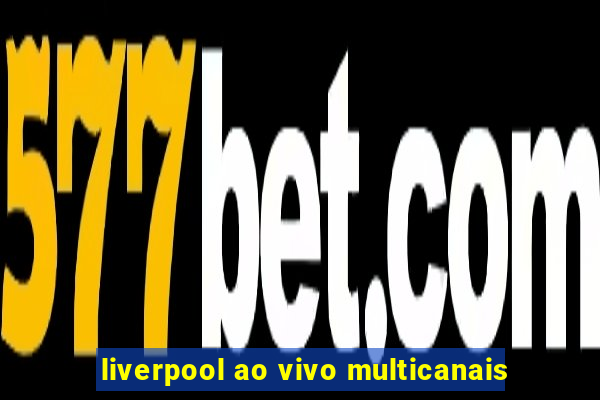 liverpool ao vivo multicanais